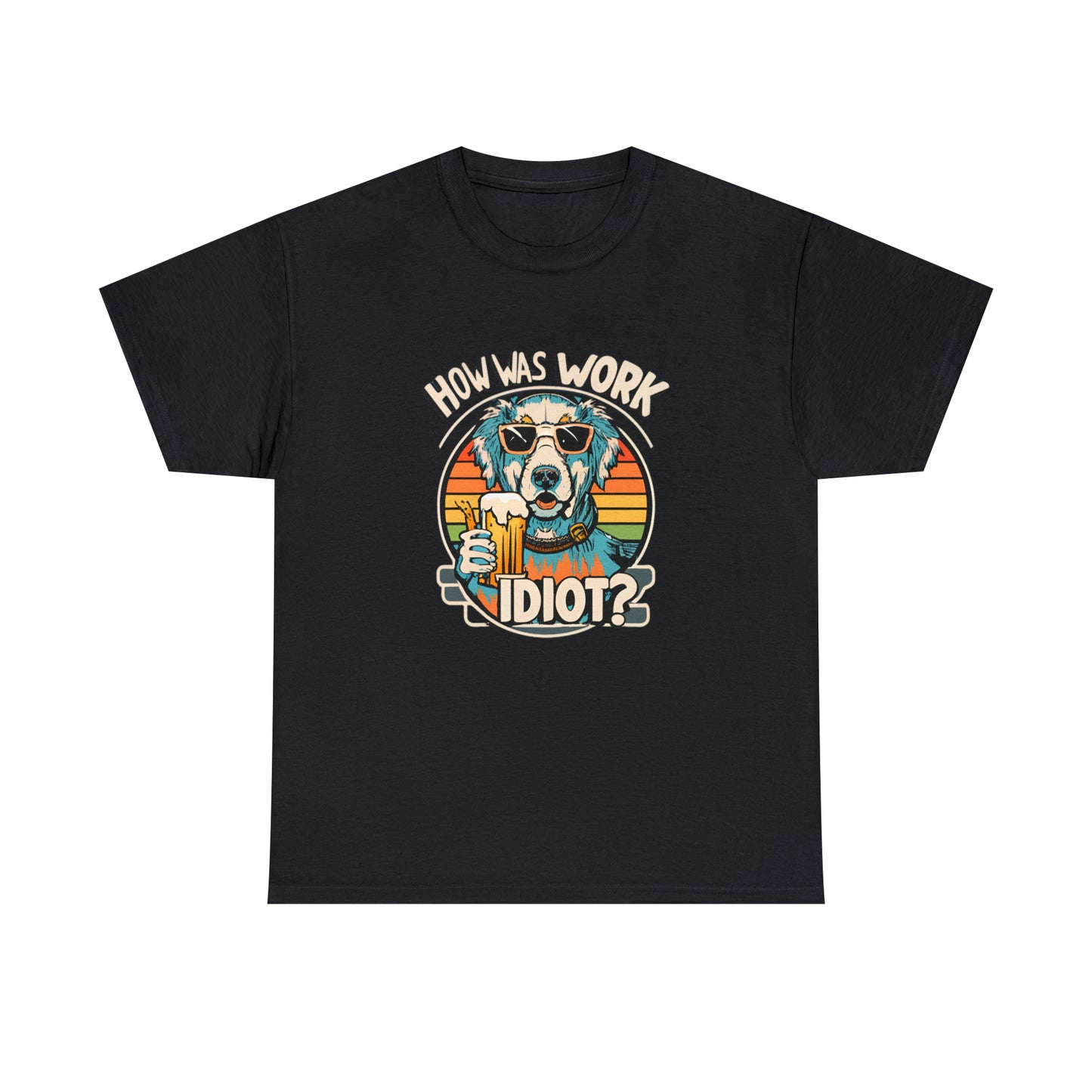 Golden Retriever - How was work idiot? Funny Dog T Shirt - Unisex Heavy Cotton Tee