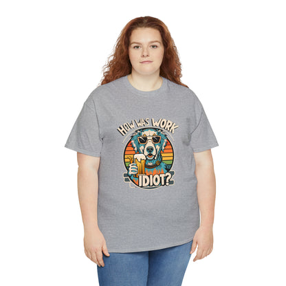 Golden Retriever - How was work idiot? Funny Dog T Shirt - Unisex Heavy Cotton Tee