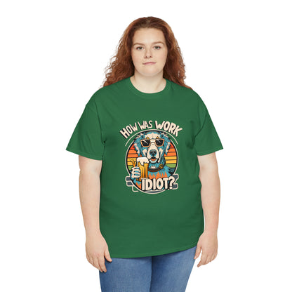 Golden Retriever - How was work idiot? Funny Dog T Shirt - Unisex Heavy Cotton Tee