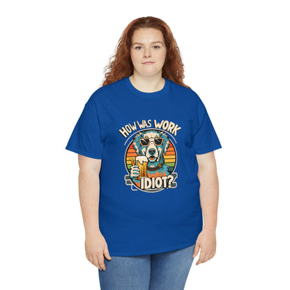 Golden Retriever - How was work idiot? Funny Dog T Shirt - Unisex Heavy Cotton Tee