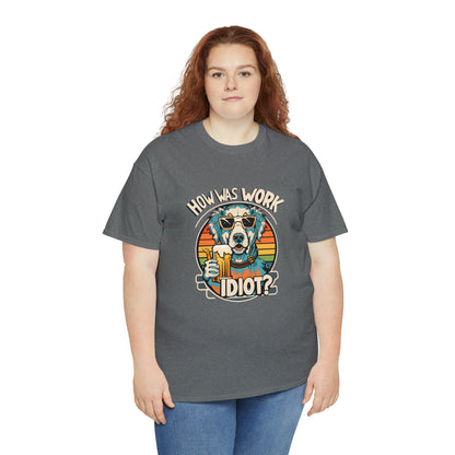 Golden Retriever - How was work idiot? Funny Dog T Shirt - Unisex Heavy Cotton Tee